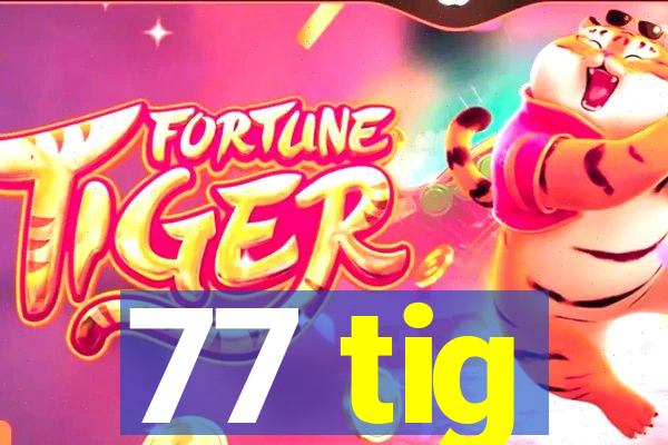 77 tig